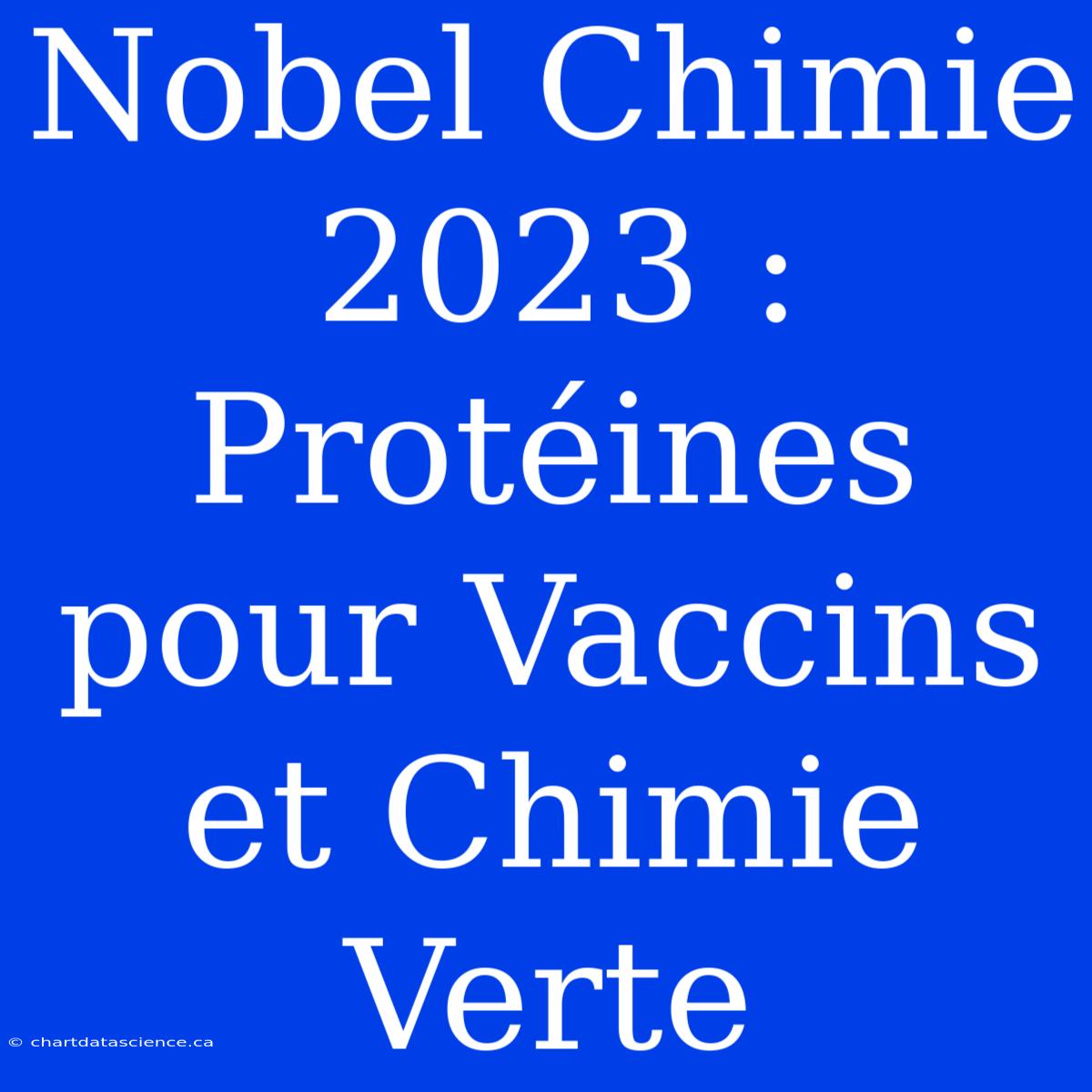 Nobel Chimie 2023 : Protéines Pour Vaccins Et Chimie Verte