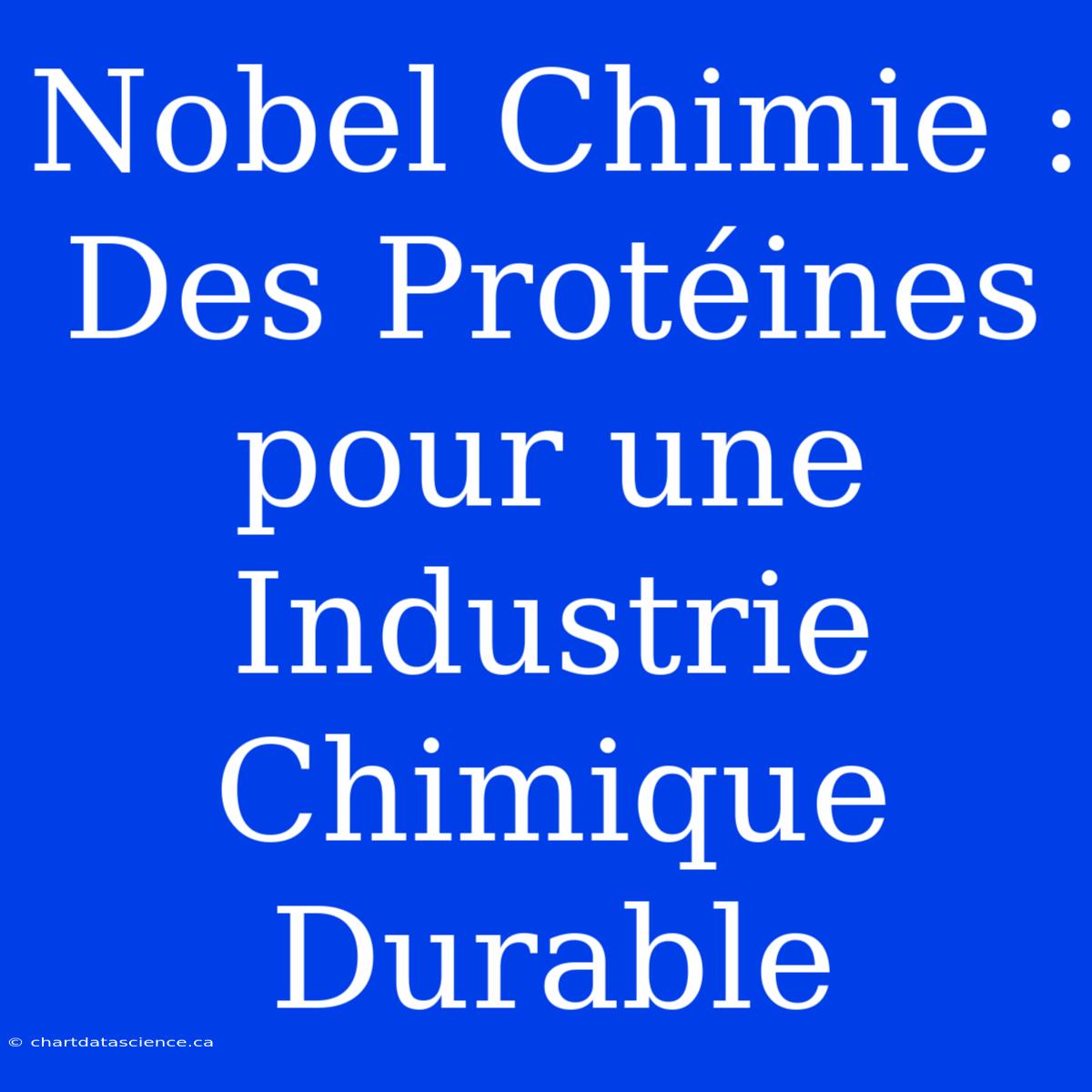 Nobel Chimie : Des Protéines Pour Une Industrie Chimique Durable