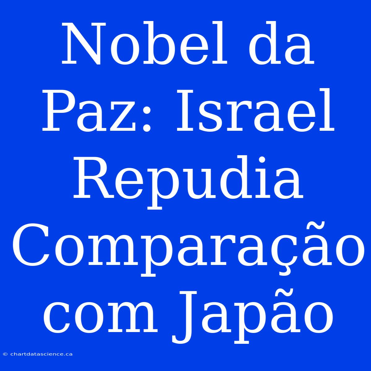 Nobel Da Paz: Israel Repudia Comparação Com Japão