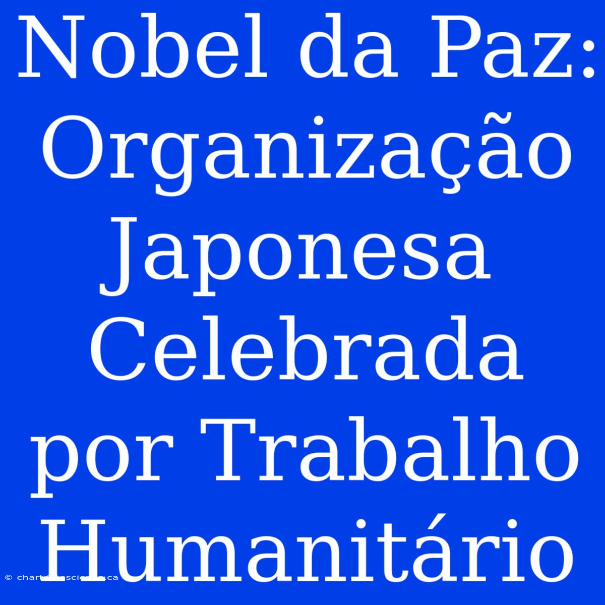 Nobel Da Paz: Organização Japonesa Celebrada Por Trabalho Humanitário