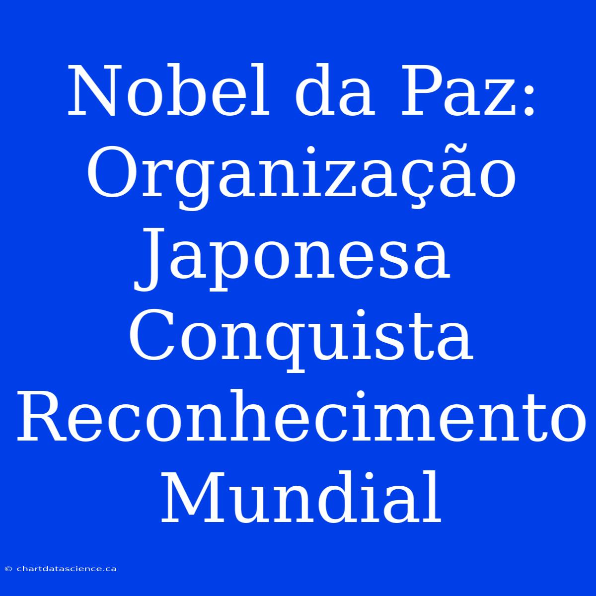 Nobel Da Paz: Organização Japonesa Conquista Reconhecimento Mundial