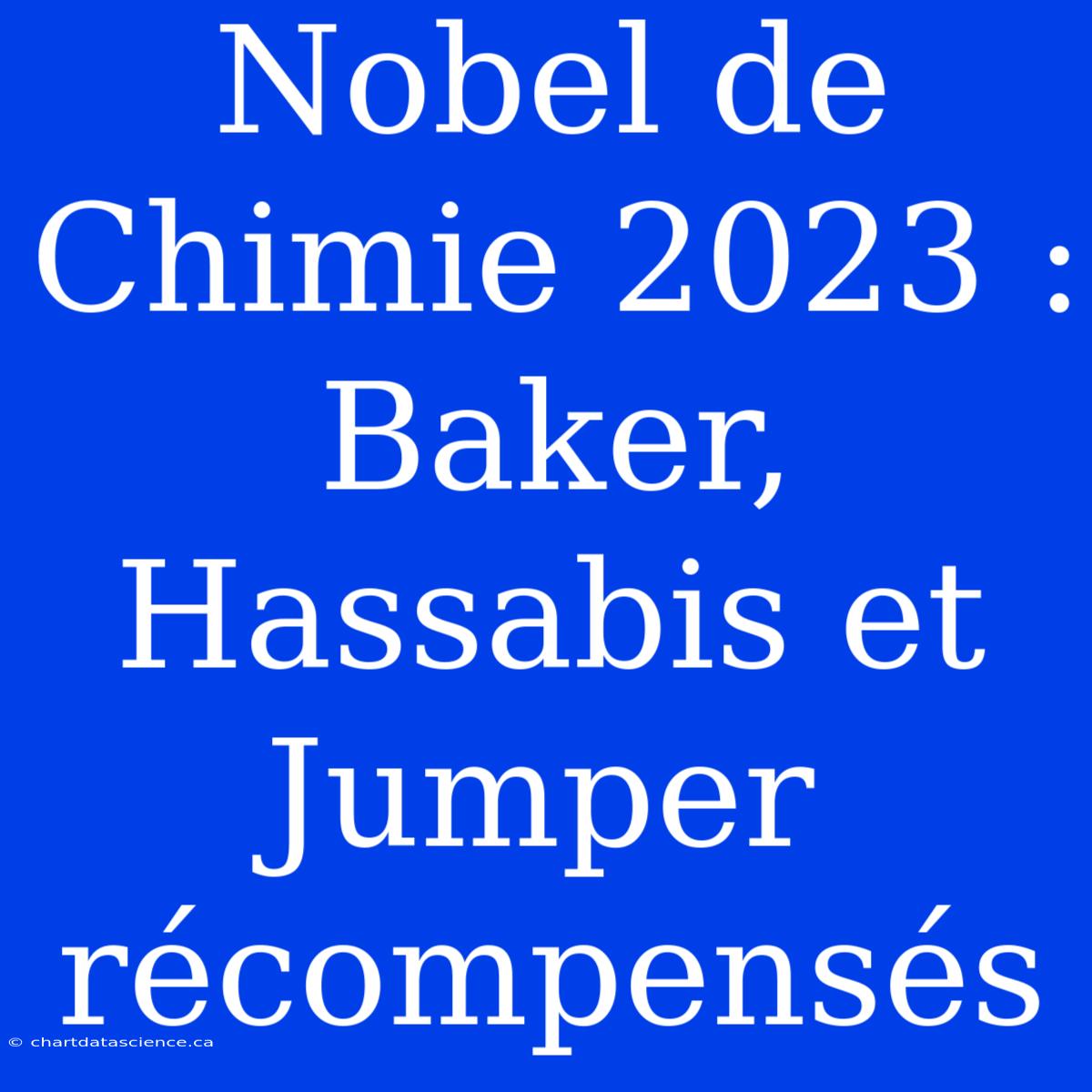 Nobel De Chimie 2023 : Baker, Hassabis Et Jumper Récompensés