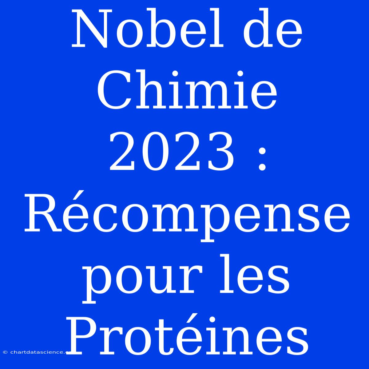 Nobel De Chimie 2023 : Récompense Pour Les Protéines