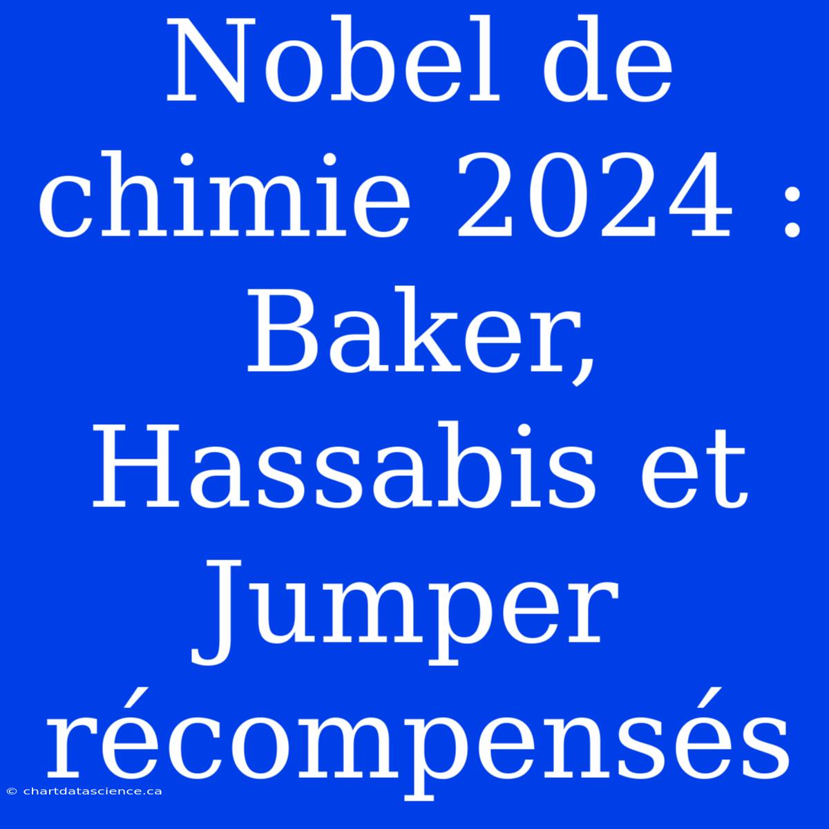 Nobel De Chimie 2024 : Baker, Hassabis Et Jumper Récompensés