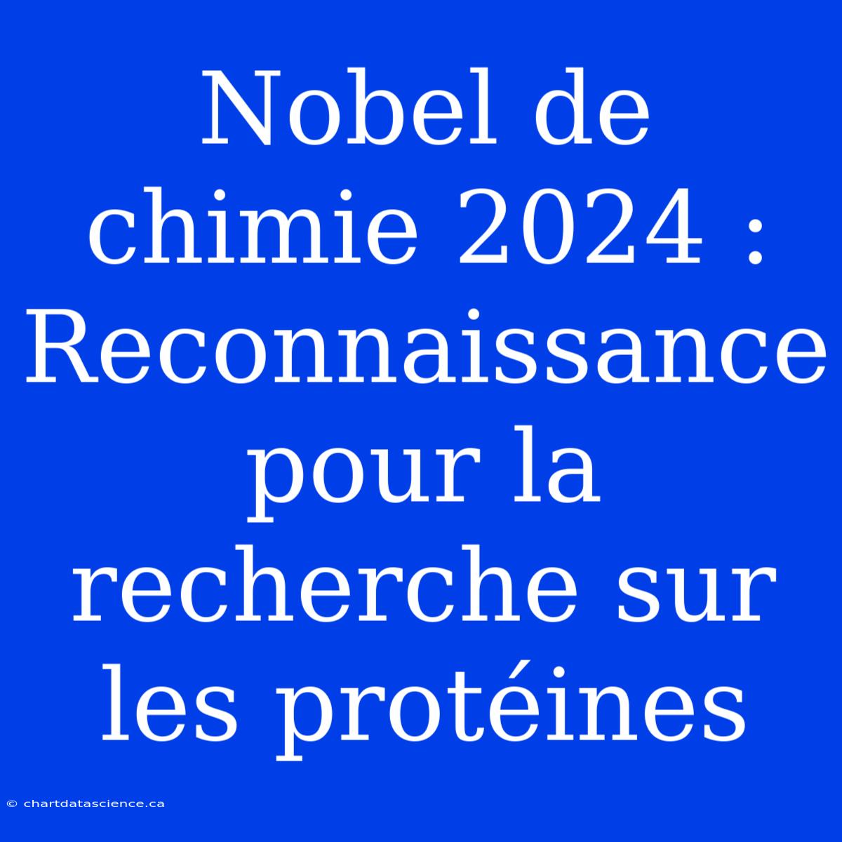 Nobel De Chimie 2024 : Reconnaissance Pour La Recherche Sur Les Protéines