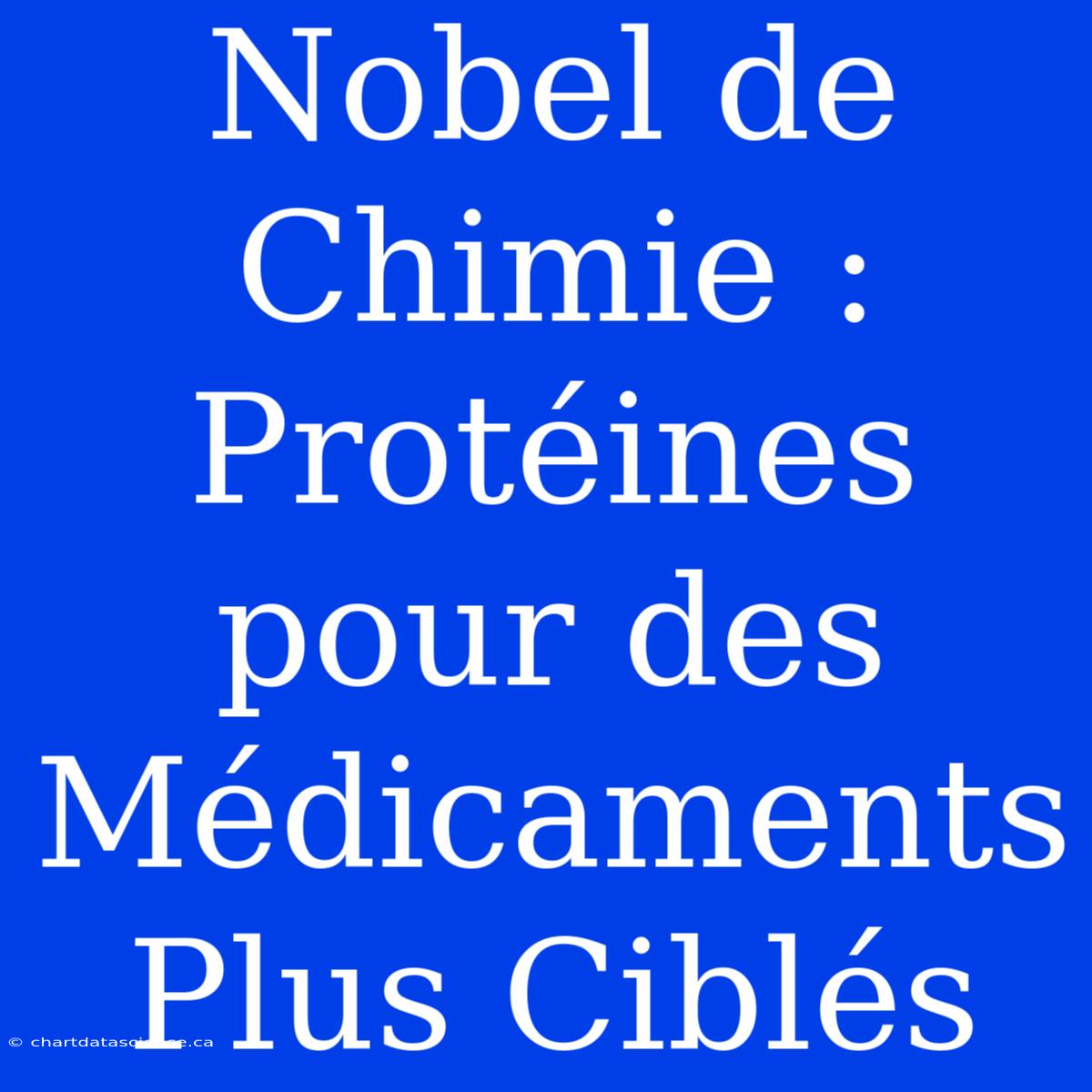 Nobel De Chimie : Protéines Pour Des Médicaments Plus Ciblés