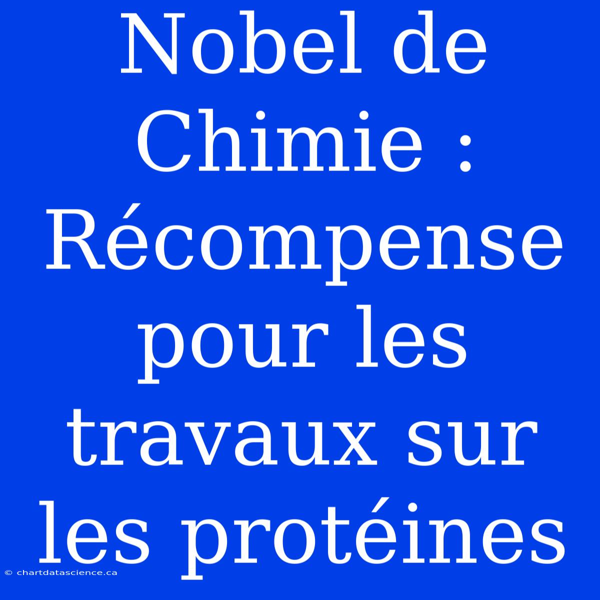 Nobel De Chimie : Récompense Pour Les Travaux Sur Les Protéines