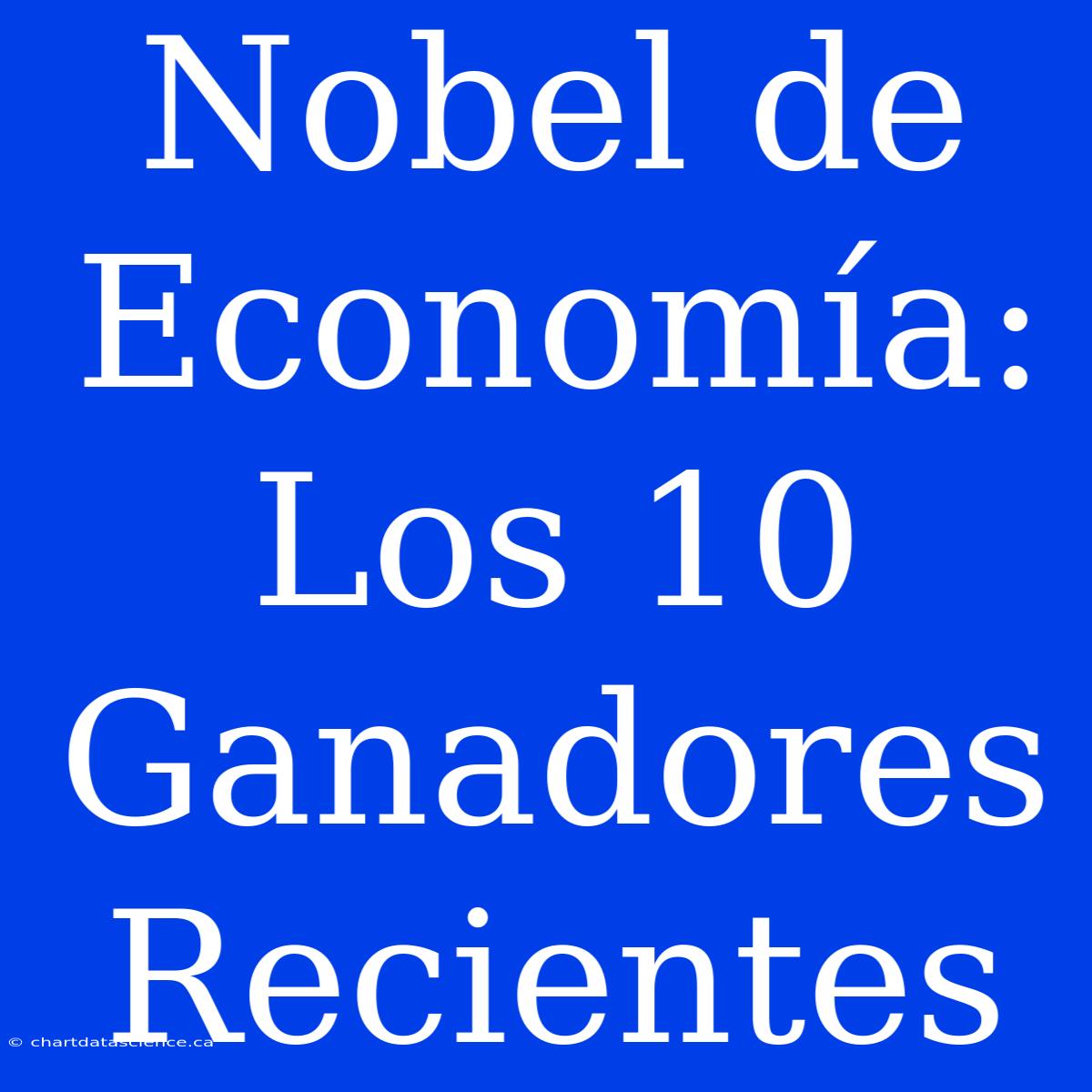 Nobel De Economía: Los 10 Ganadores Recientes