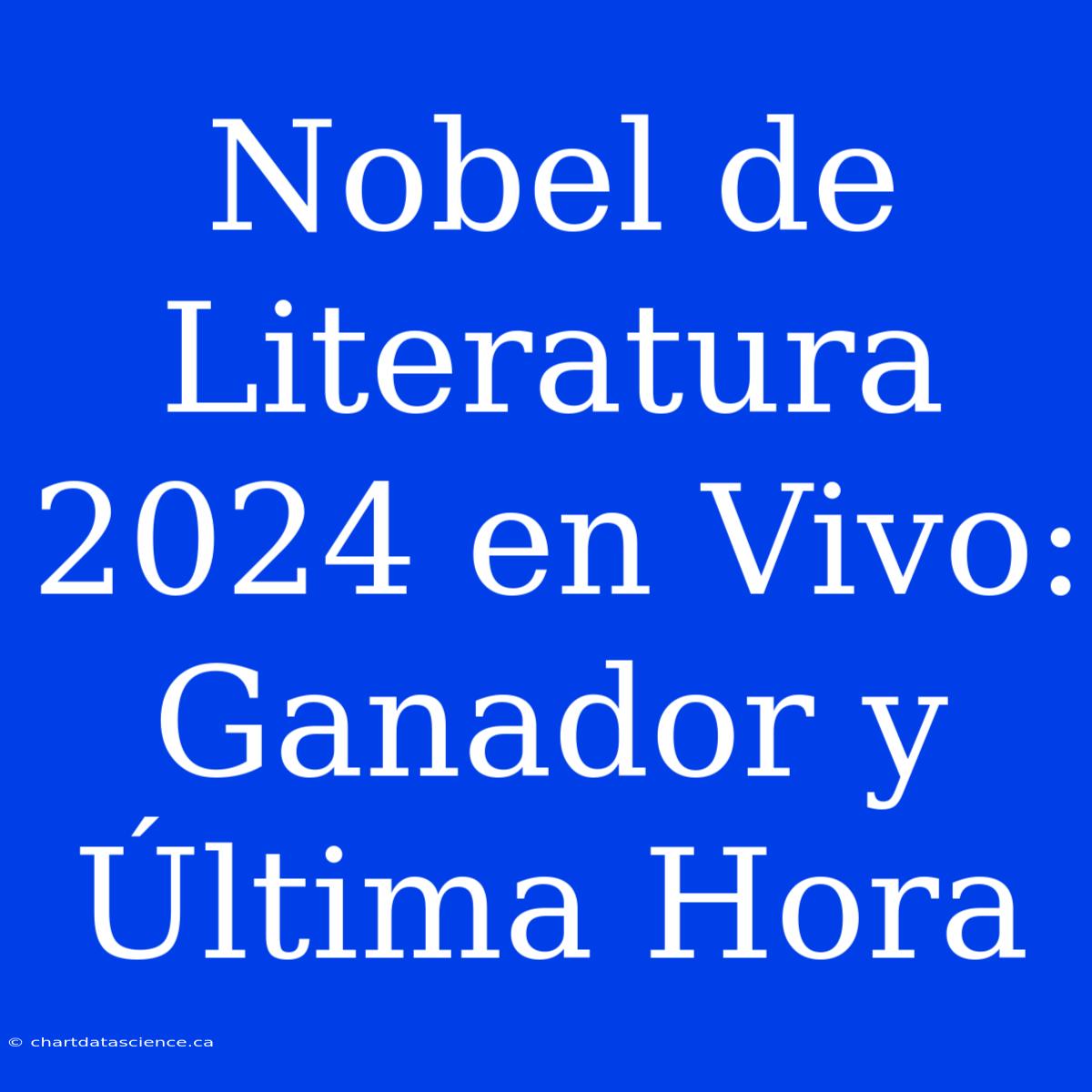 Nobel De Literatura 2024 En Vivo: Ganador Y Última Hora