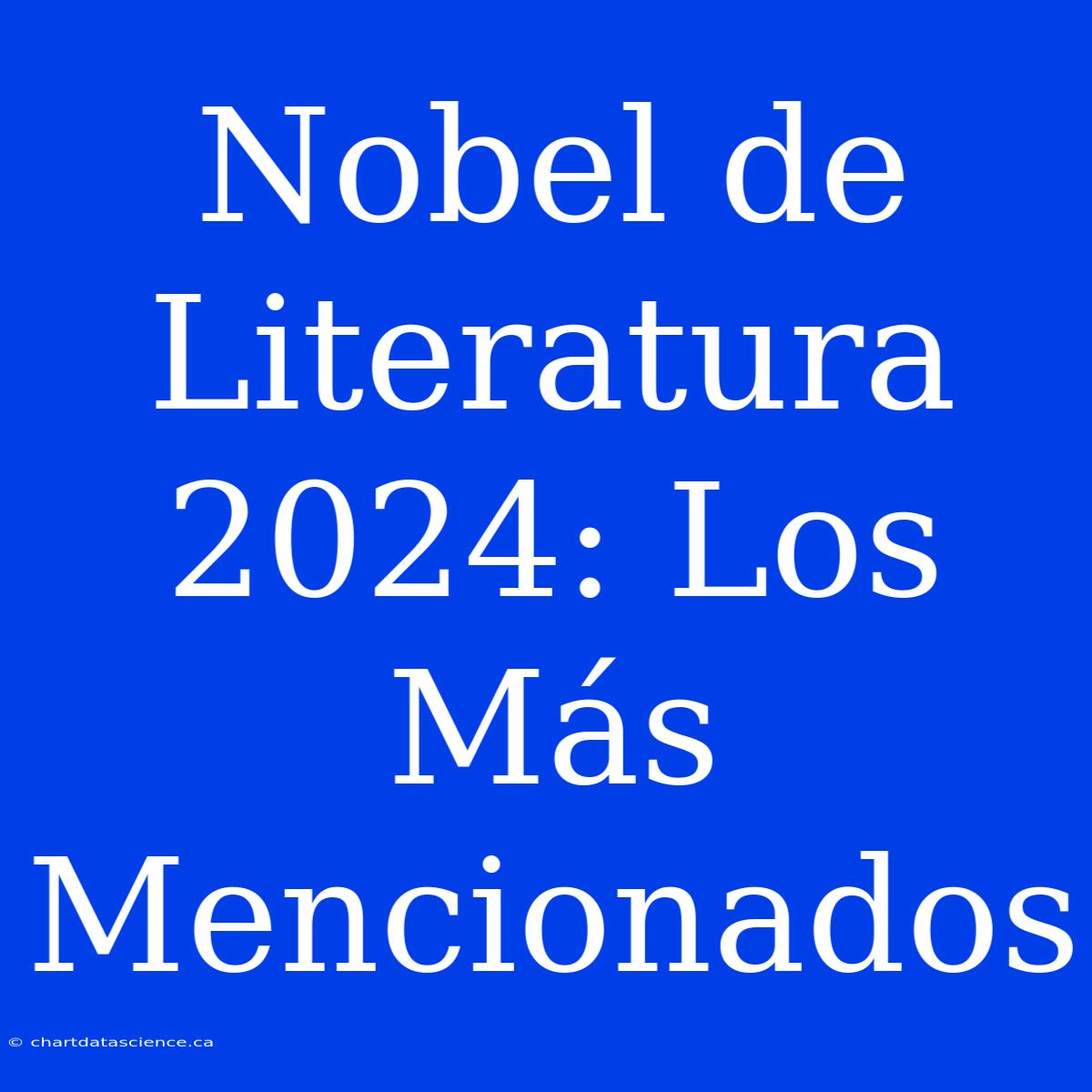 Nobel De Literatura 2024: Los Más Mencionados