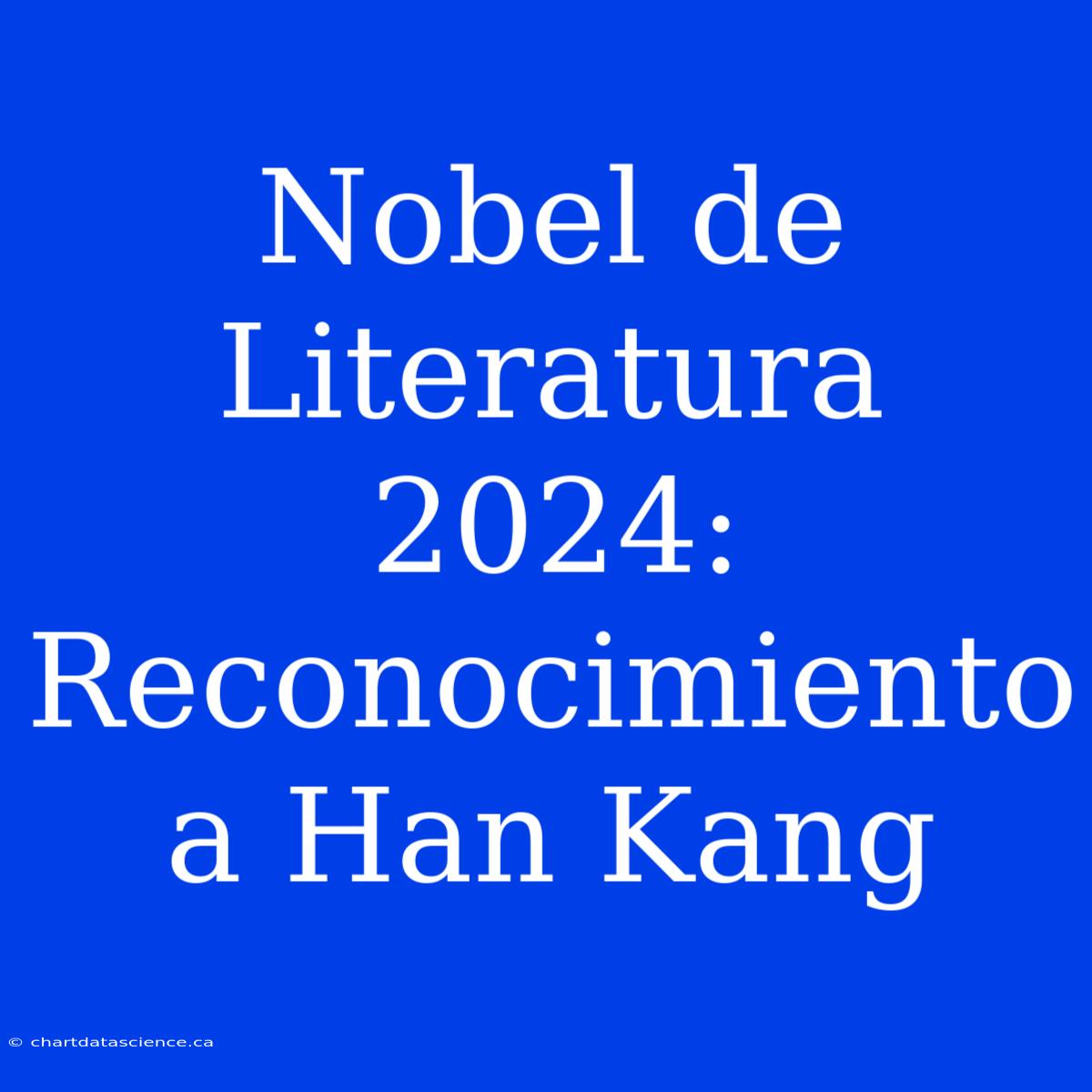 Nobel De Literatura 2024: Reconocimiento A Han Kang