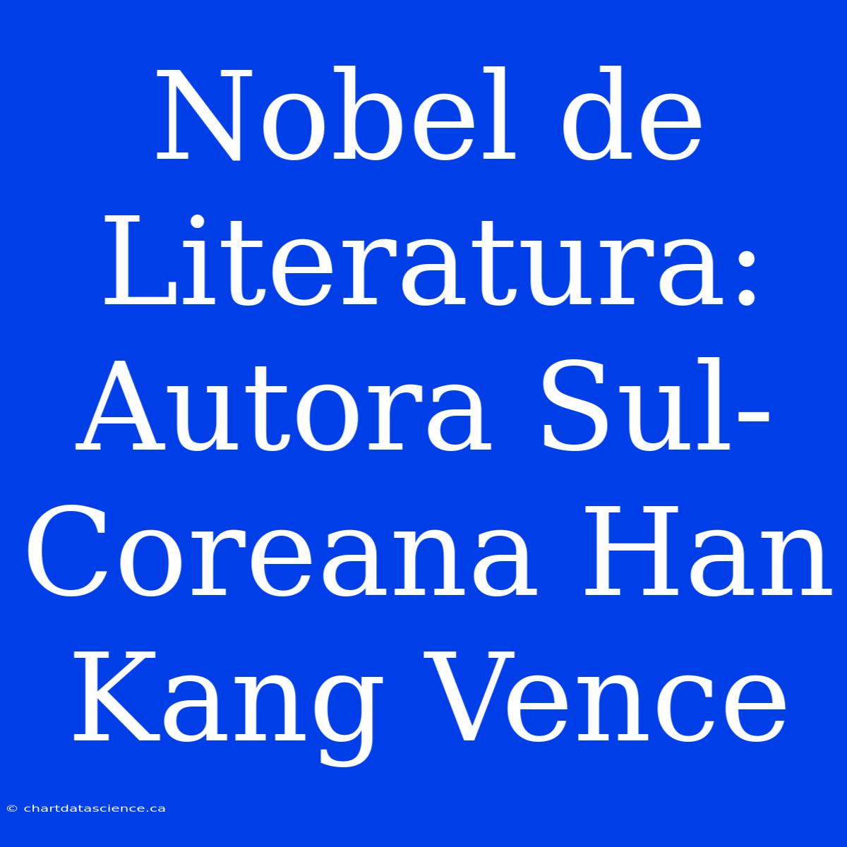 Nobel De Literatura: Autora Sul-Coreana Han Kang Vence