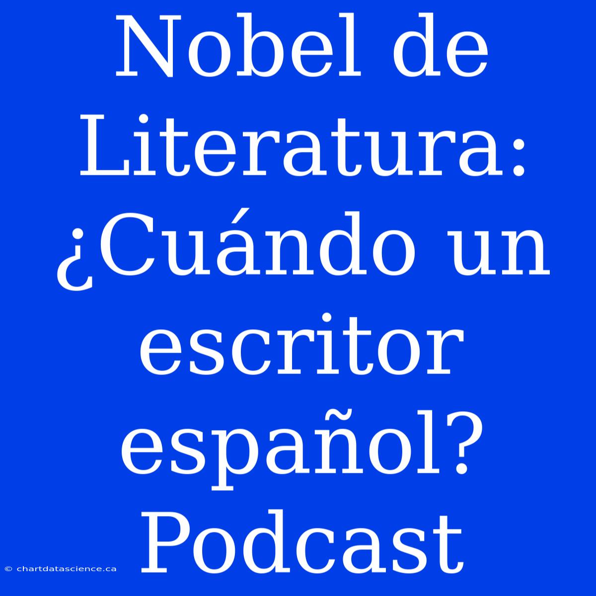 Nobel De Literatura: ¿Cuándo Un Escritor Español? Podcast