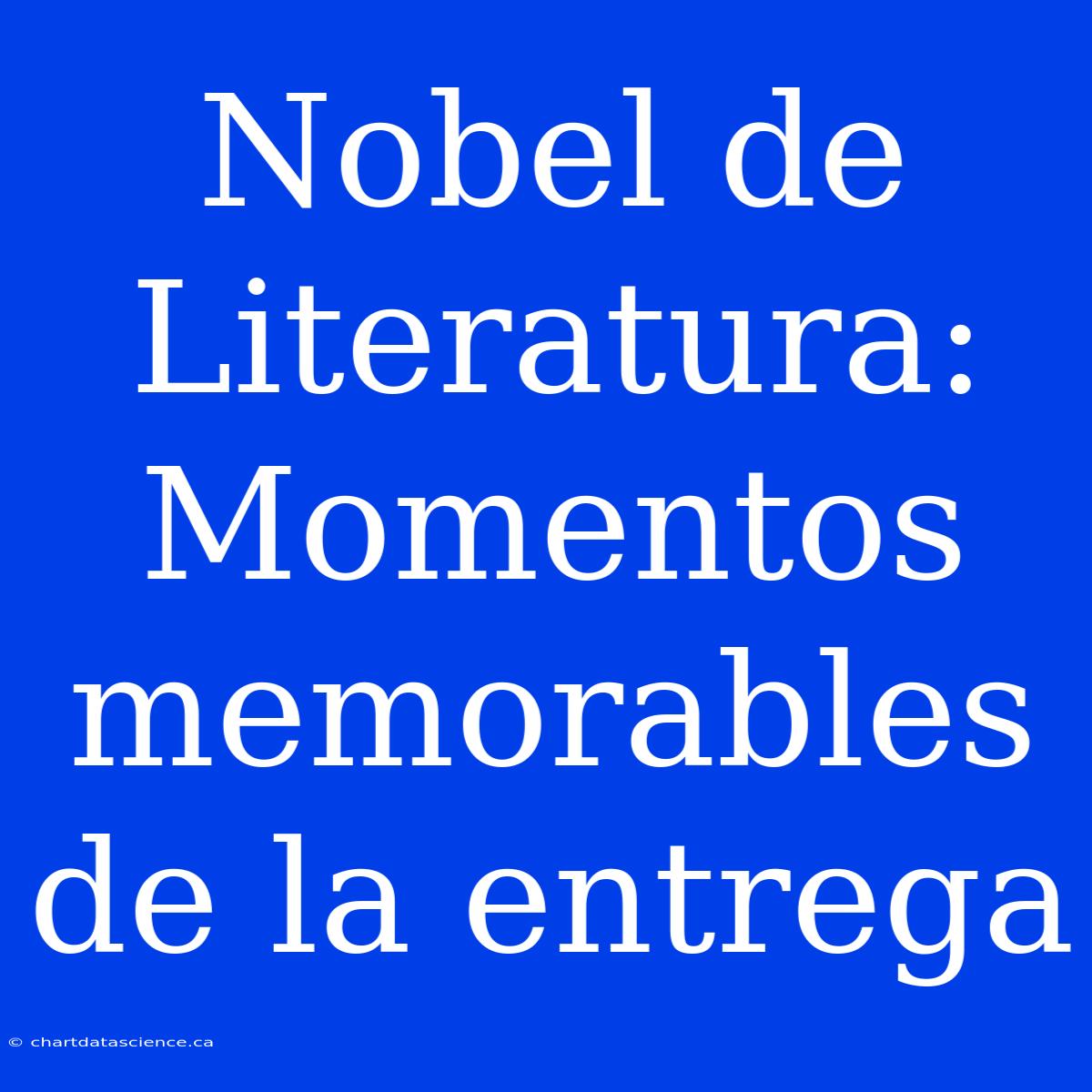 Nobel De Literatura: Momentos Memorables De La Entrega