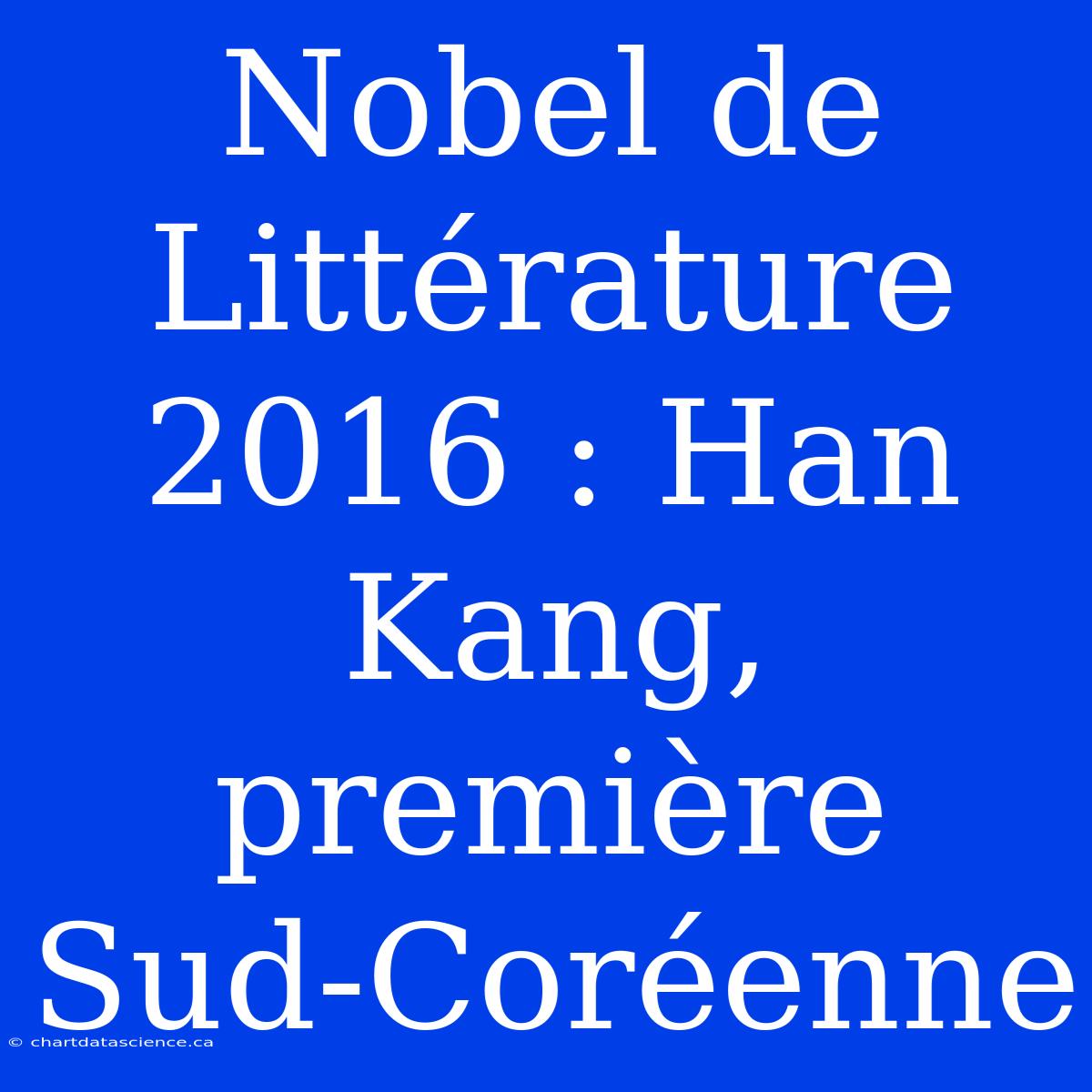 Nobel De Littérature 2016 : Han Kang, Première Sud-Coréenne