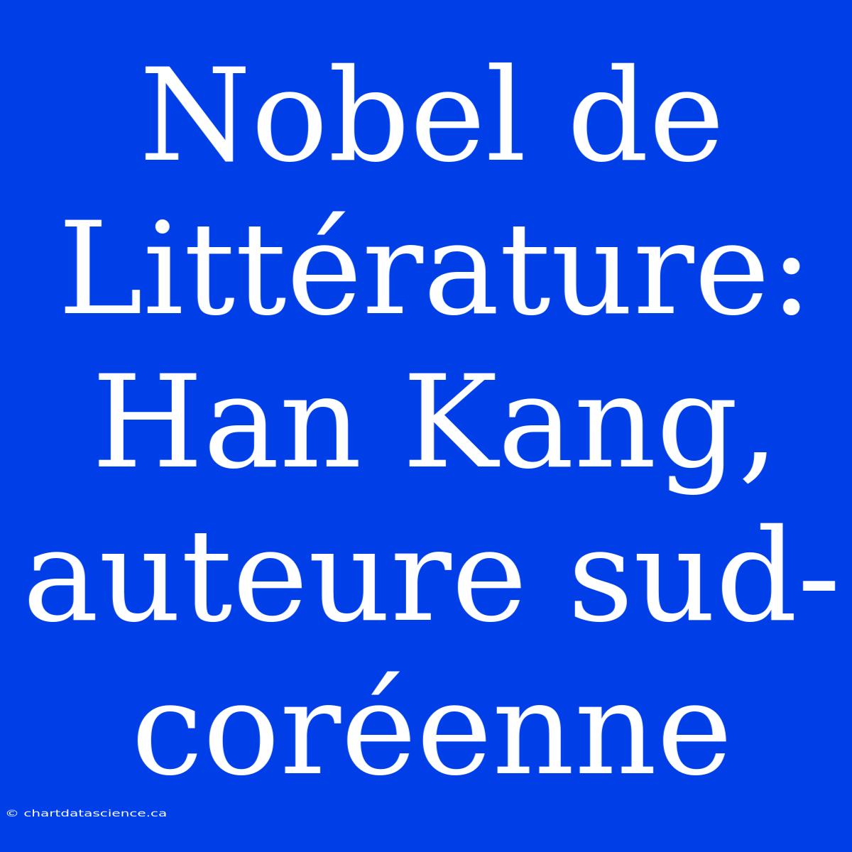 Nobel De Littérature: Han Kang, Auteure Sud-coréenne