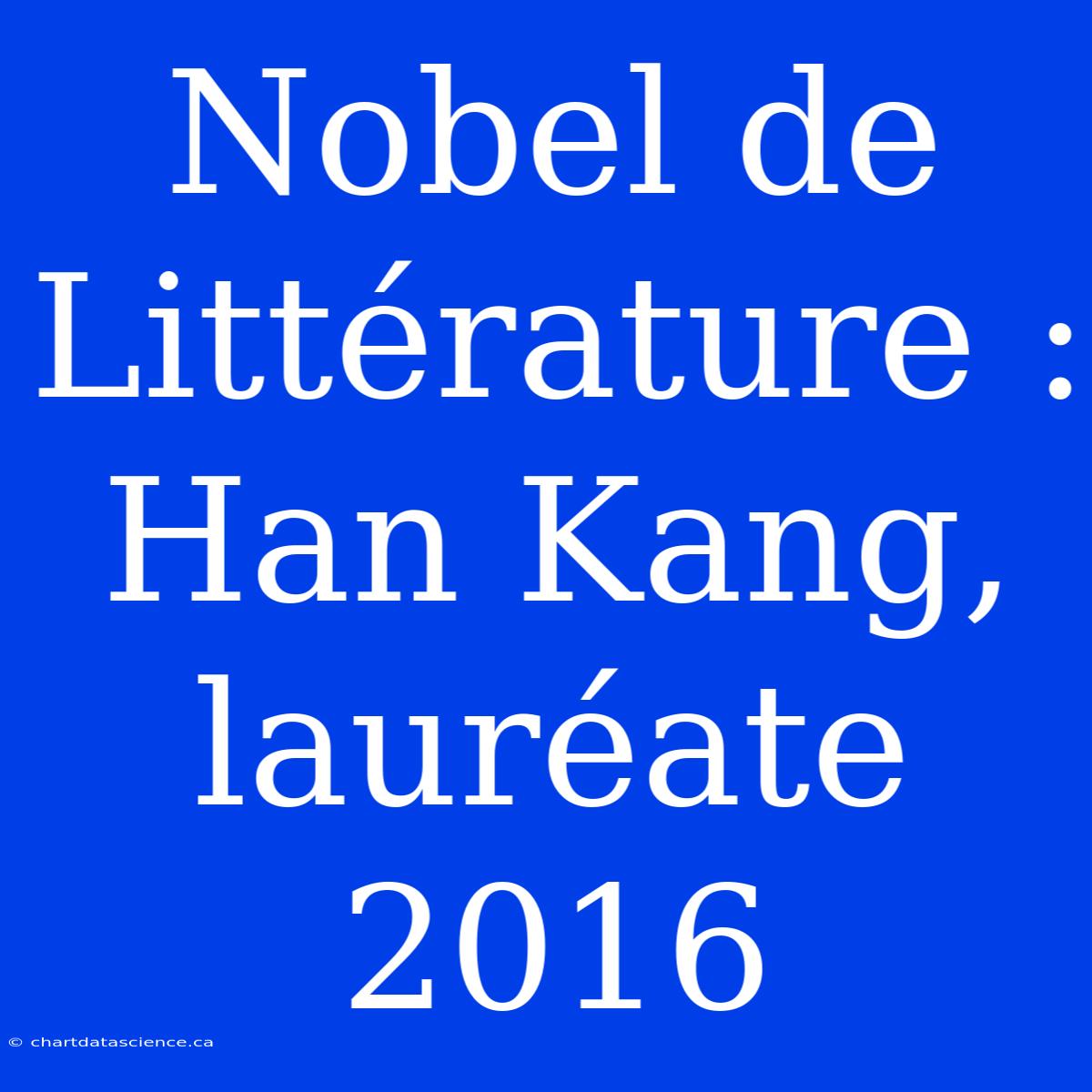 Nobel De Littérature : Han Kang, Lauréate 2016