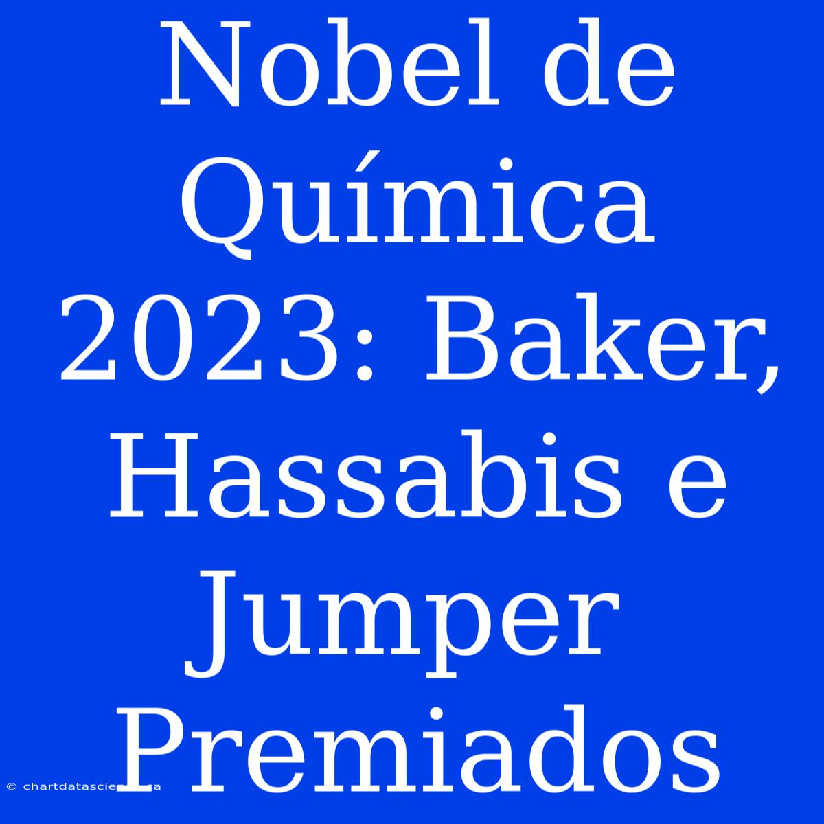 Nobel De Química 2023: Baker, Hassabis E Jumper Premiados