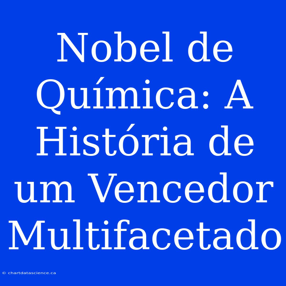 Nobel De Química: A História De Um Vencedor Multifacetado