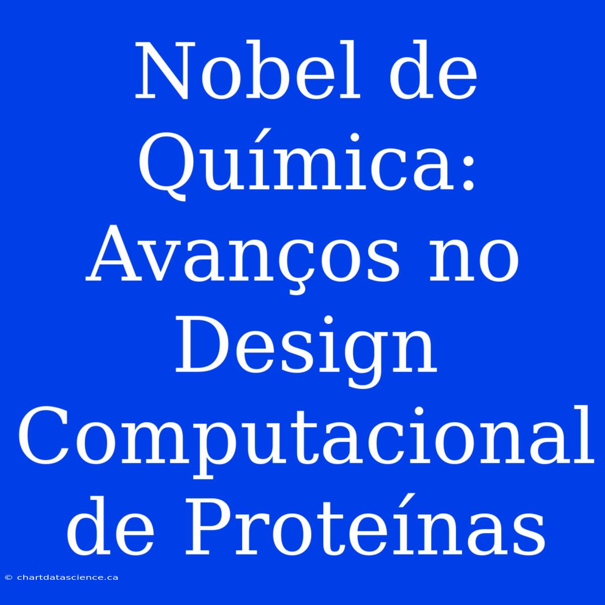 Nobel De Química: Avanços No Design Computacional De Proteínas