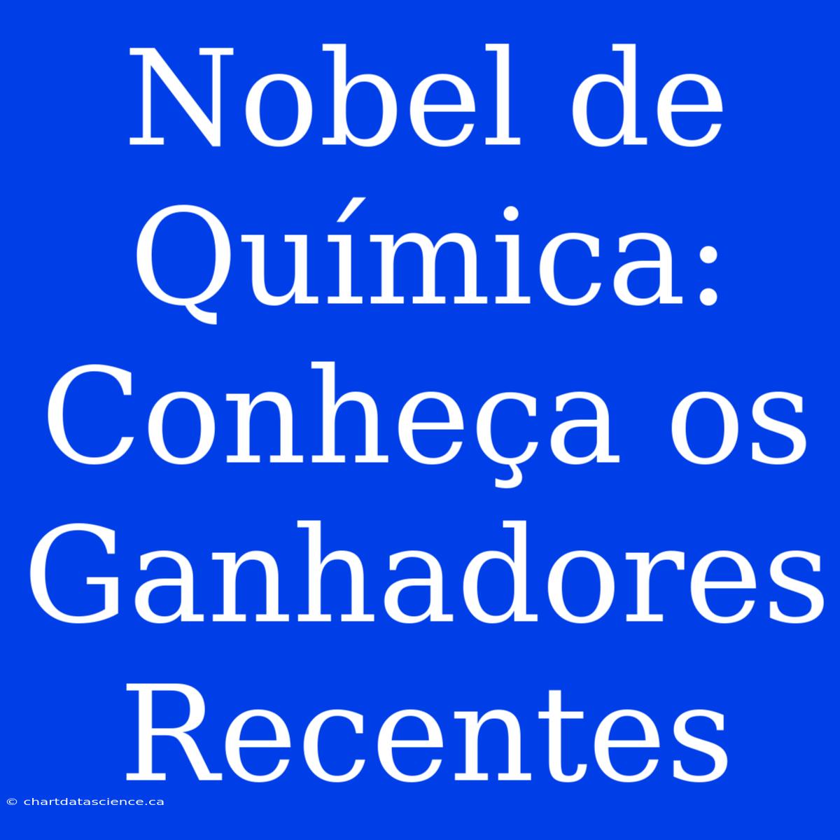 Nobel De Química: Conheça Os Ganhadores Recentes