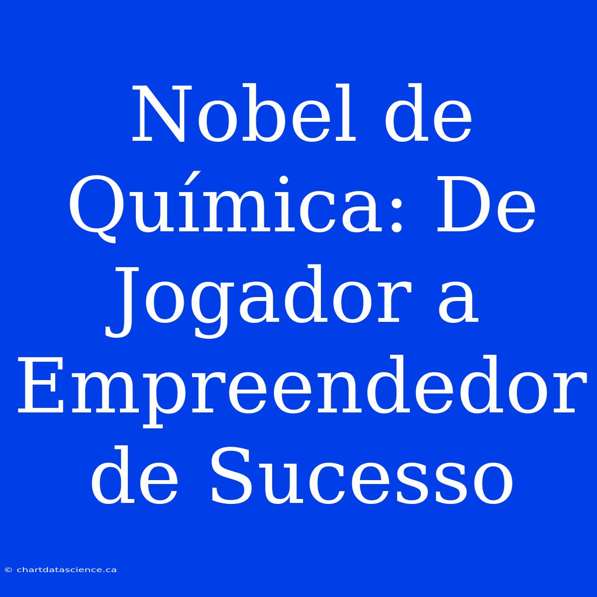 Nobel De Química: De Jogador A Empreendedor De Sucesso