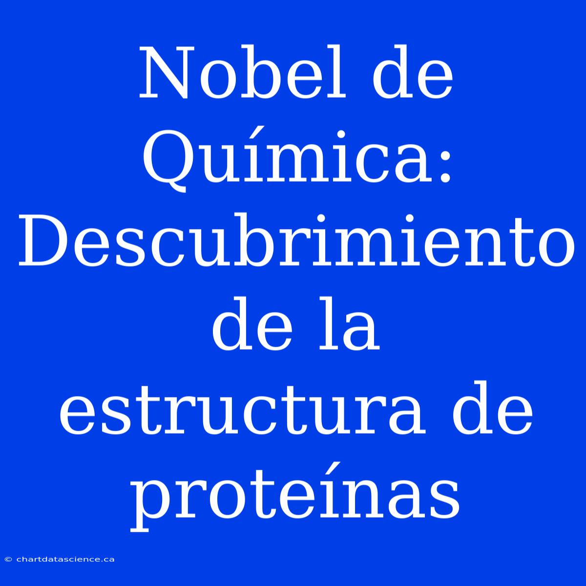 Nobel De Química: Descubrimiento De La Estructura De Proteínas