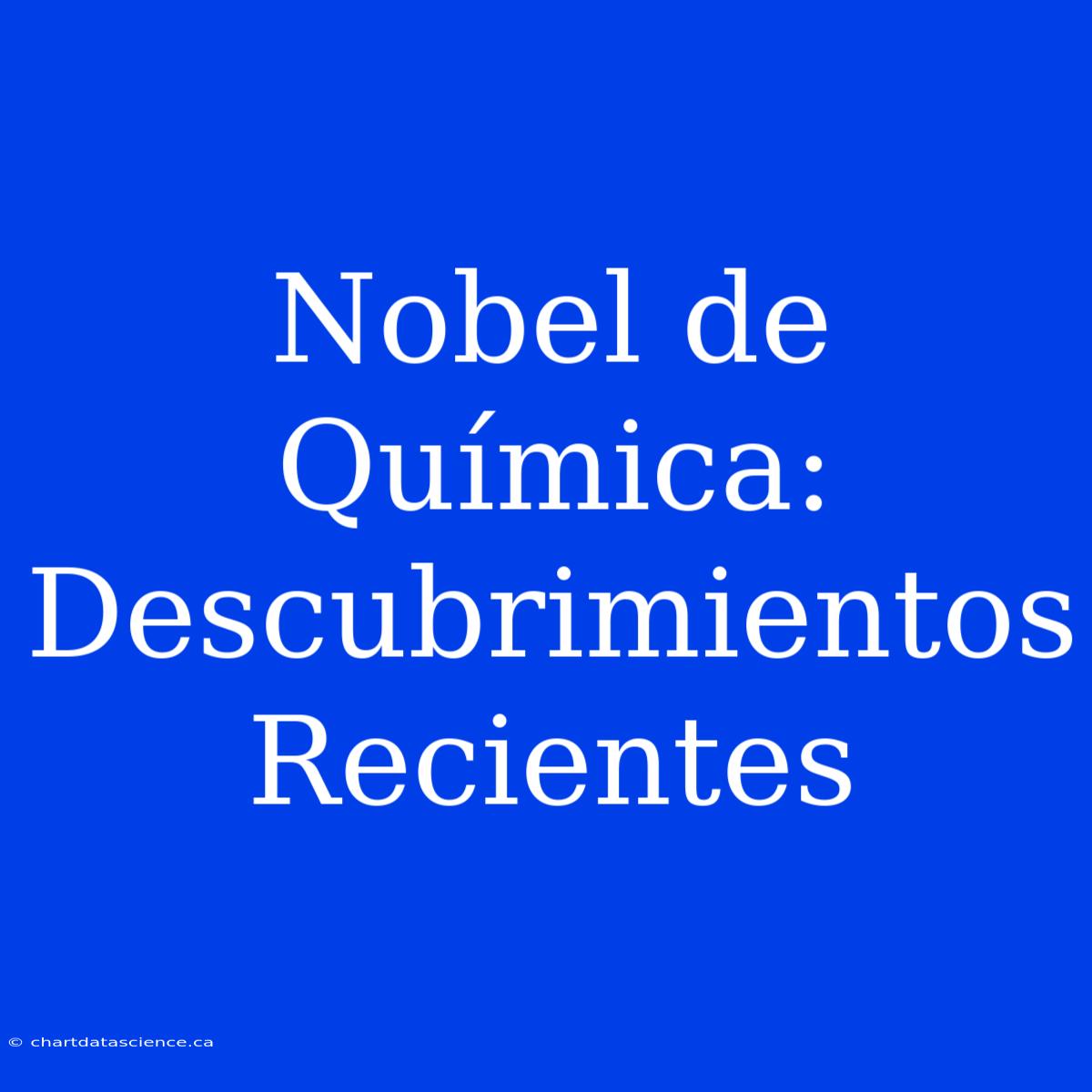 Nobel De Química: Descubrimientos Recientes