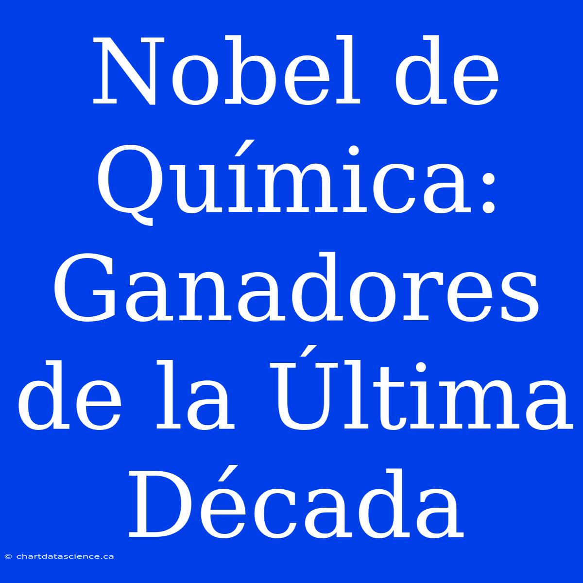 Nobel De Química: Ganadores De La Última Década