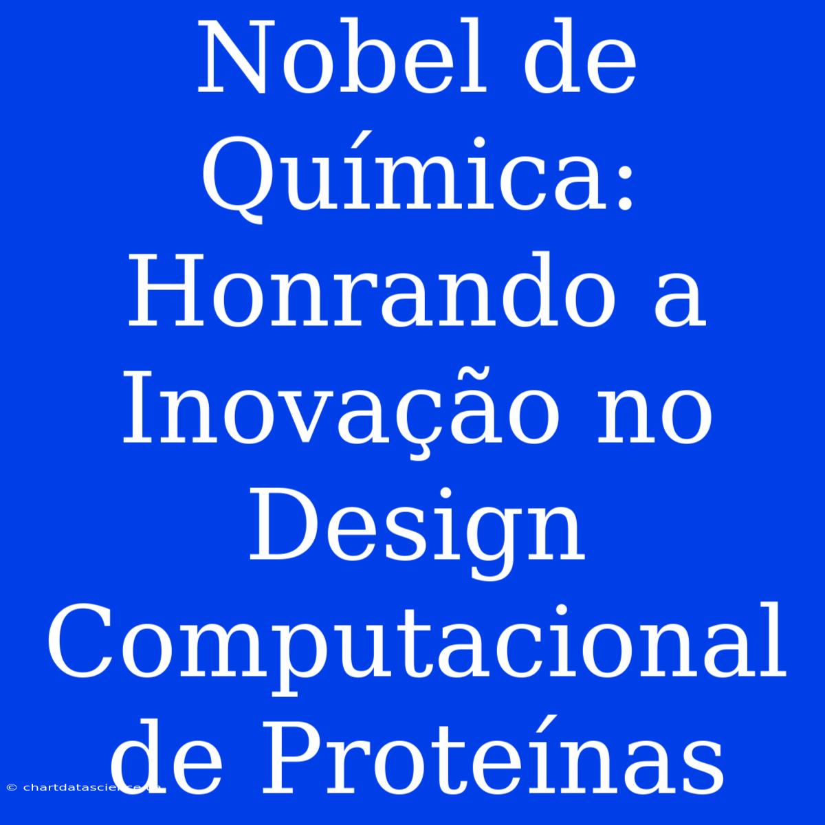 Nobel De Química: Honrando A Inovação No Design Computacional De Proteínas