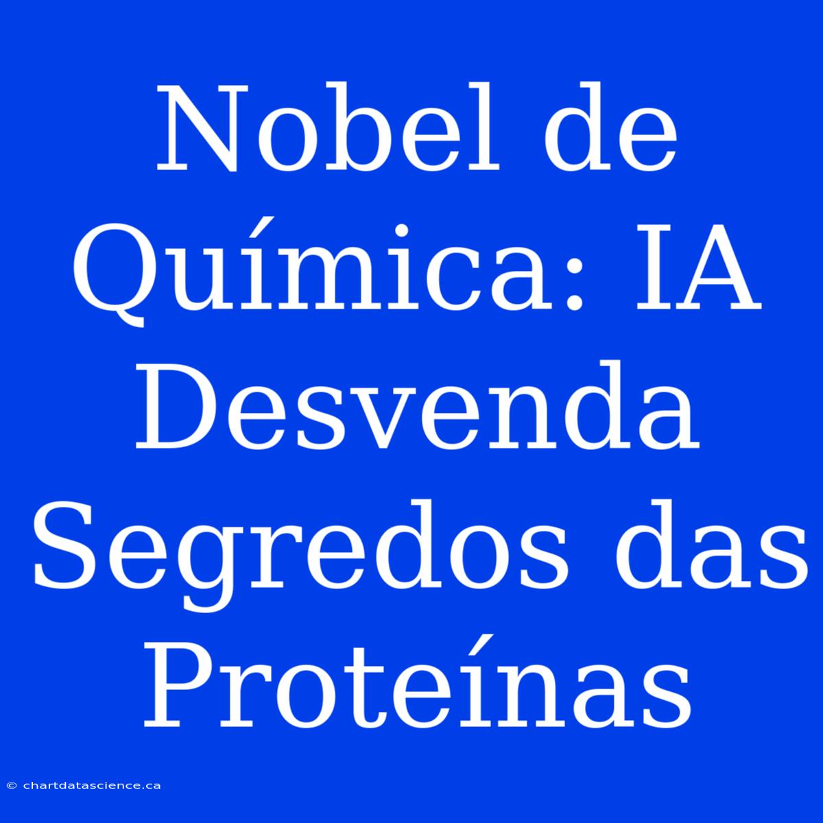 Nobel De Química: IA Desvenda Segredos Das Proteínas