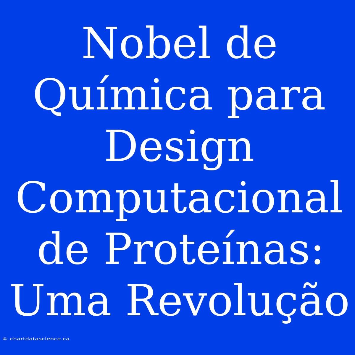 Nobel De Química Para Design Computacional De Proteínas: Uma Revolução