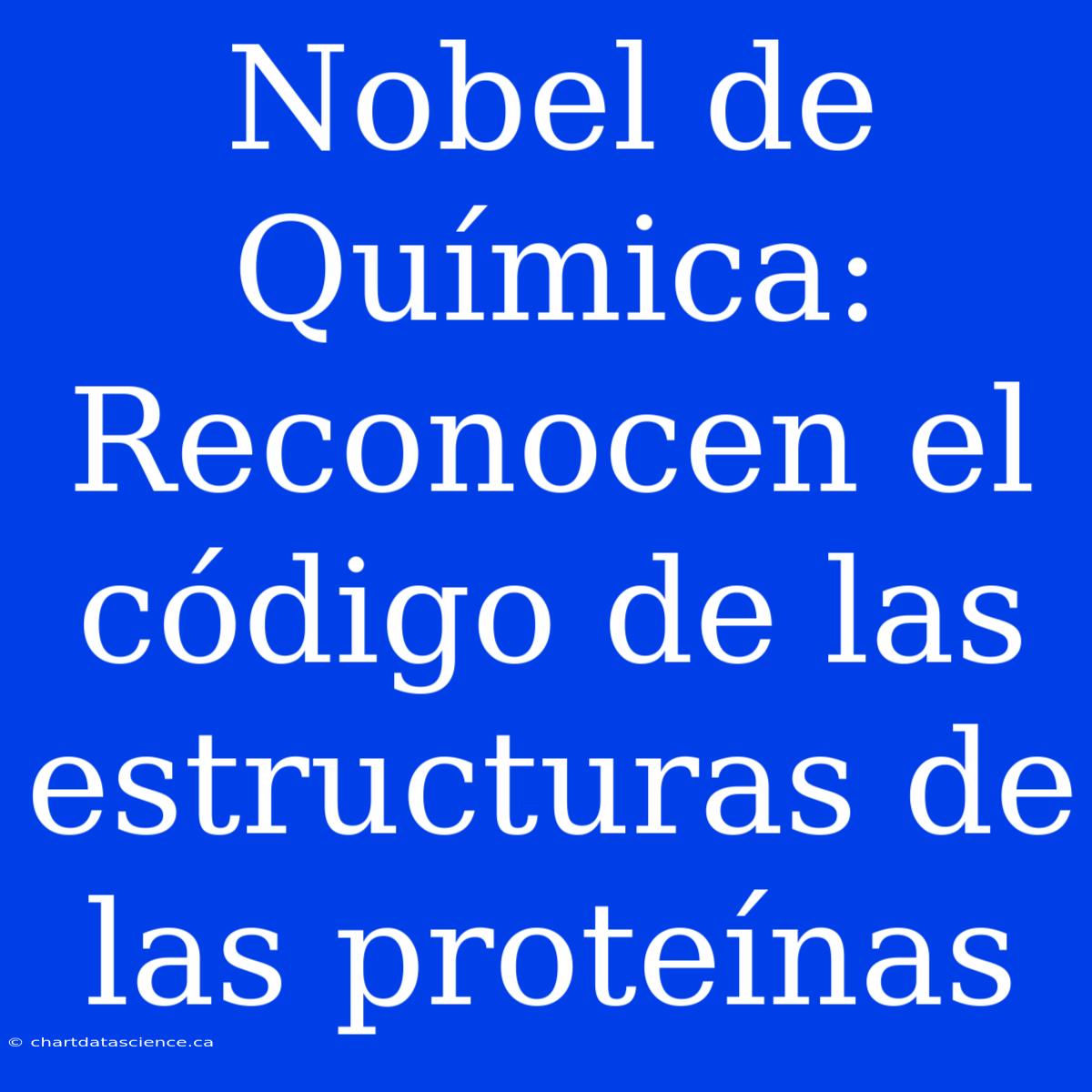 Nobel De Química: Reconocen El Código De Las Estructuras De Las Proteínas