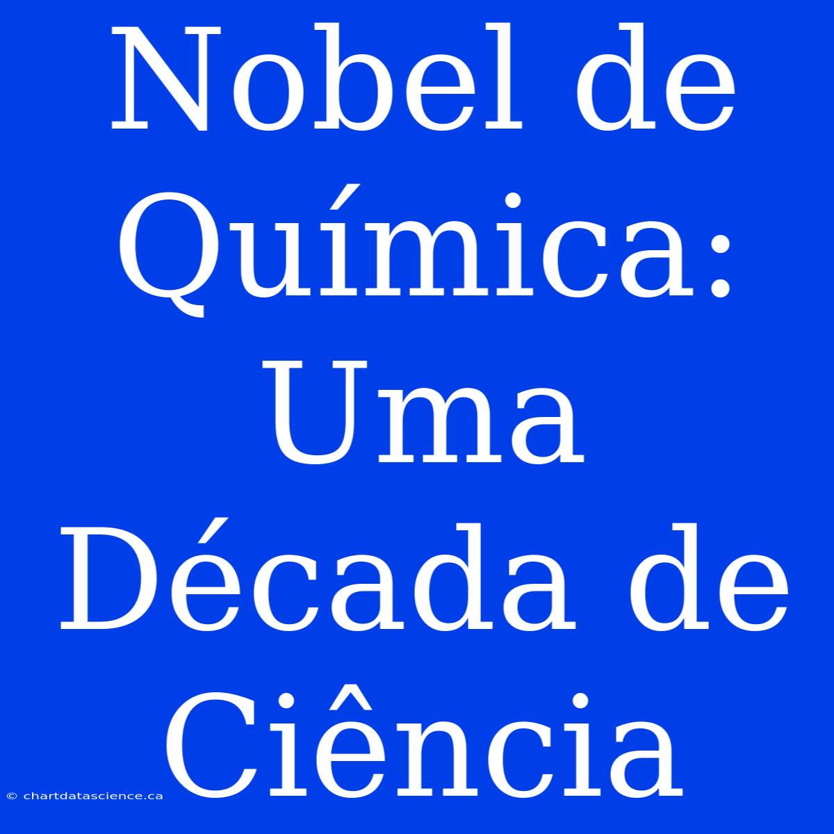 Nobel De Química: Uma Década De Ciência