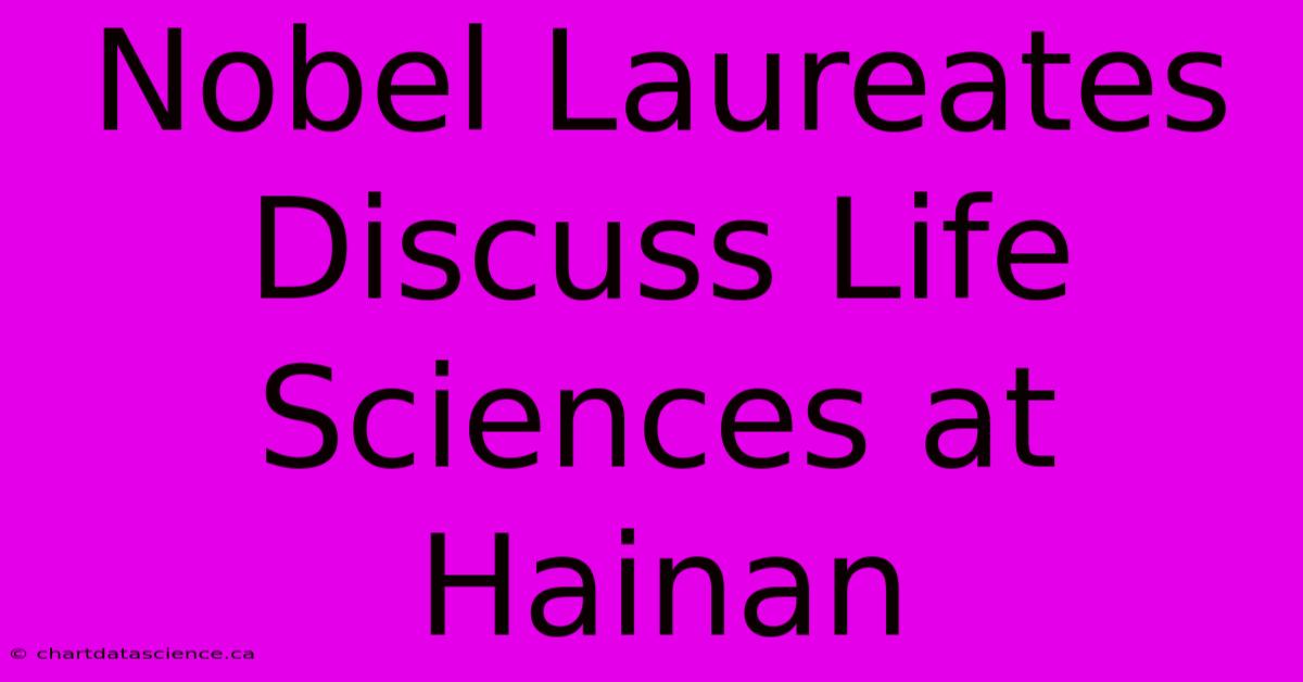 Nobel Laureates Discuss Life Sciences At Hainan