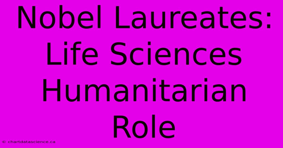 Nobel Laureates: Life Sciences Humanitarian Role