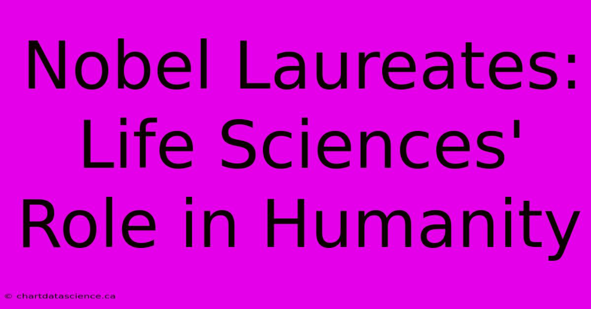 Nobel Laureates: Life Sciences' Role In Humanity