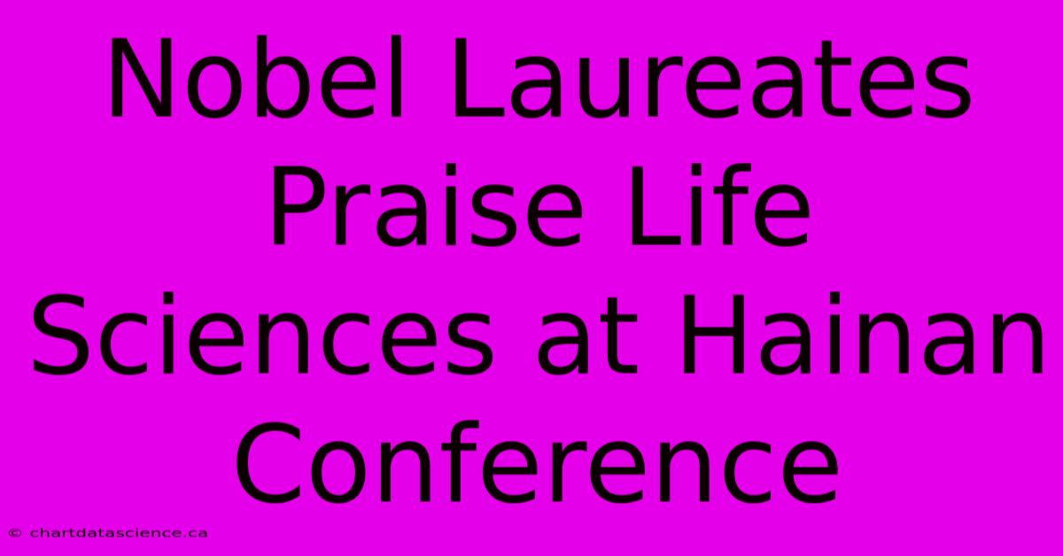 Nobel Laureates Praise Life Sciences At Hainan Conference