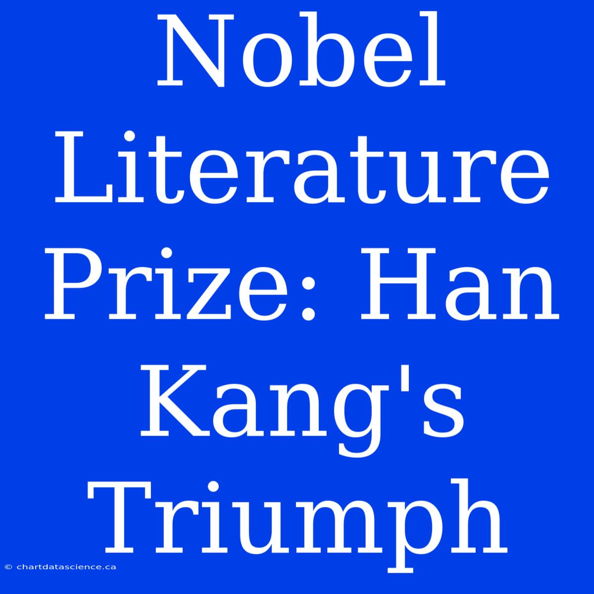 Nobel Literature Prize: Han Kang's Triumph