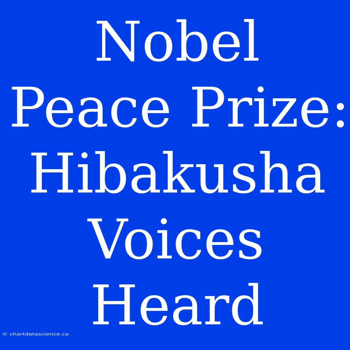 Nobel Peace Prize: Hibakusha Voices Heard