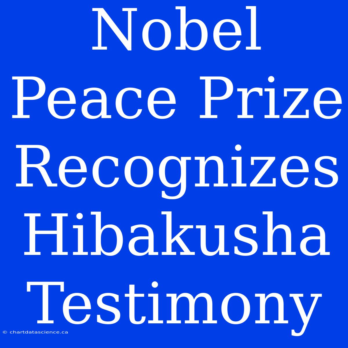 Nobel Peace Prize Recognizes Hibakusha Testimony