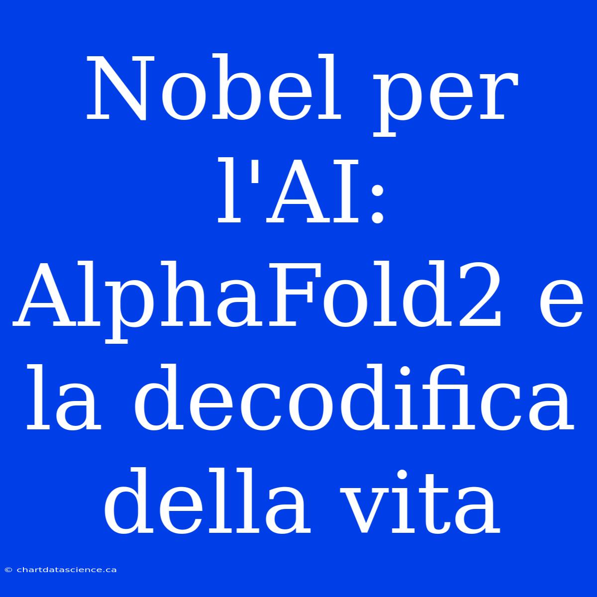 Nobel Per L'AI: AlphaFold2 E La Decodifica Della Vita