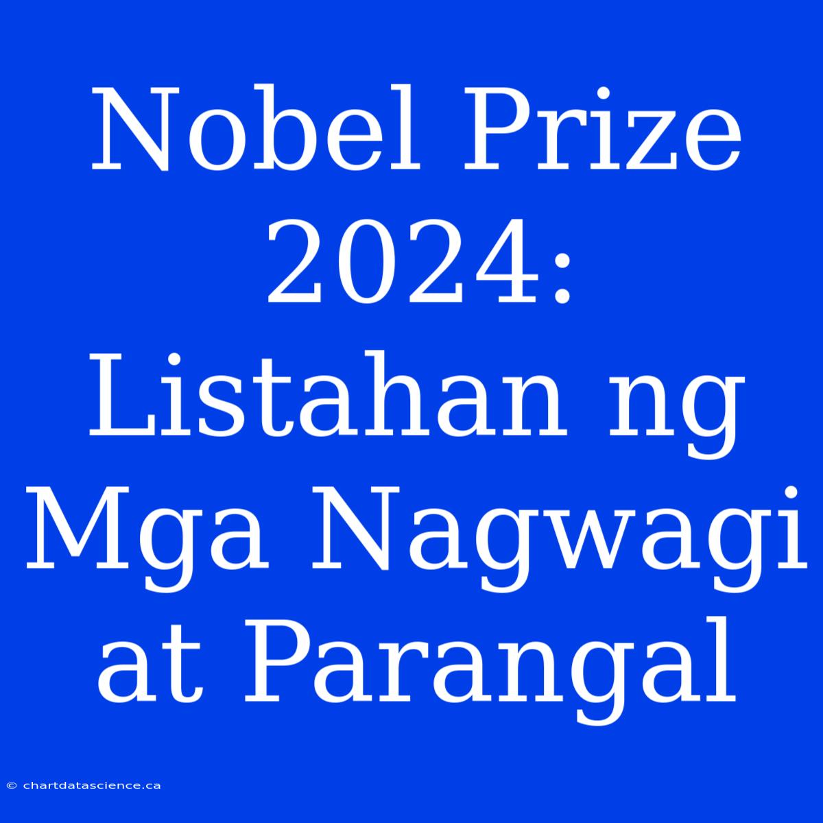 Nobel Prize 2024: Listahan Ng Mga Nagwagi At Parangal