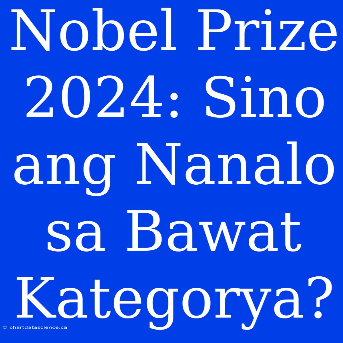 Nobel Prize 2024: Sino Ang Nanalo Sa Bawat Kategorya?