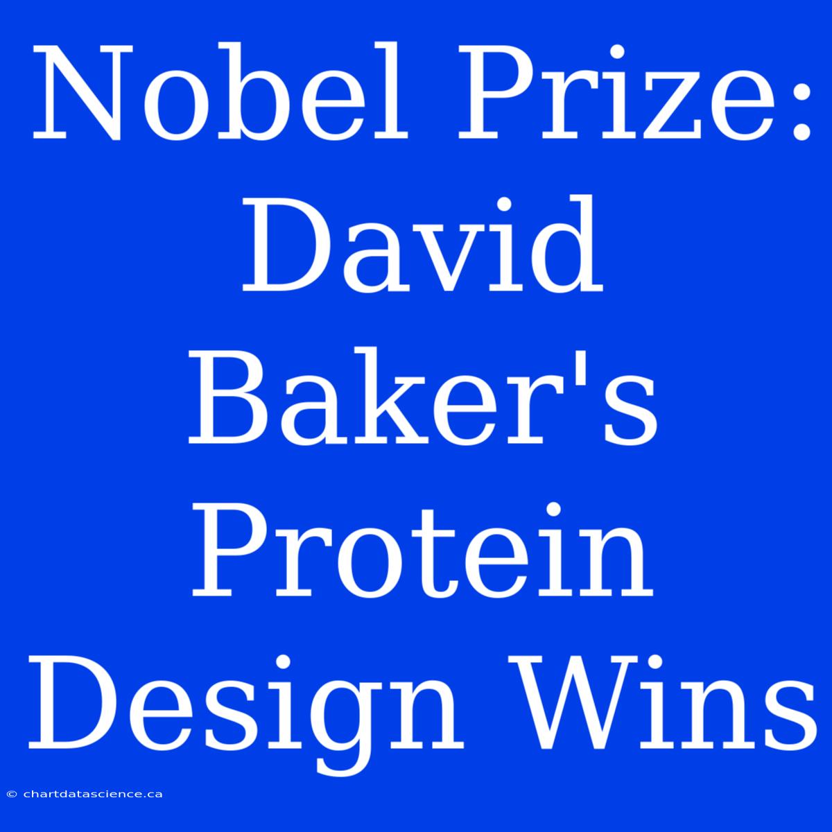 Nobel Prize: David Baker's Protein Design Wins