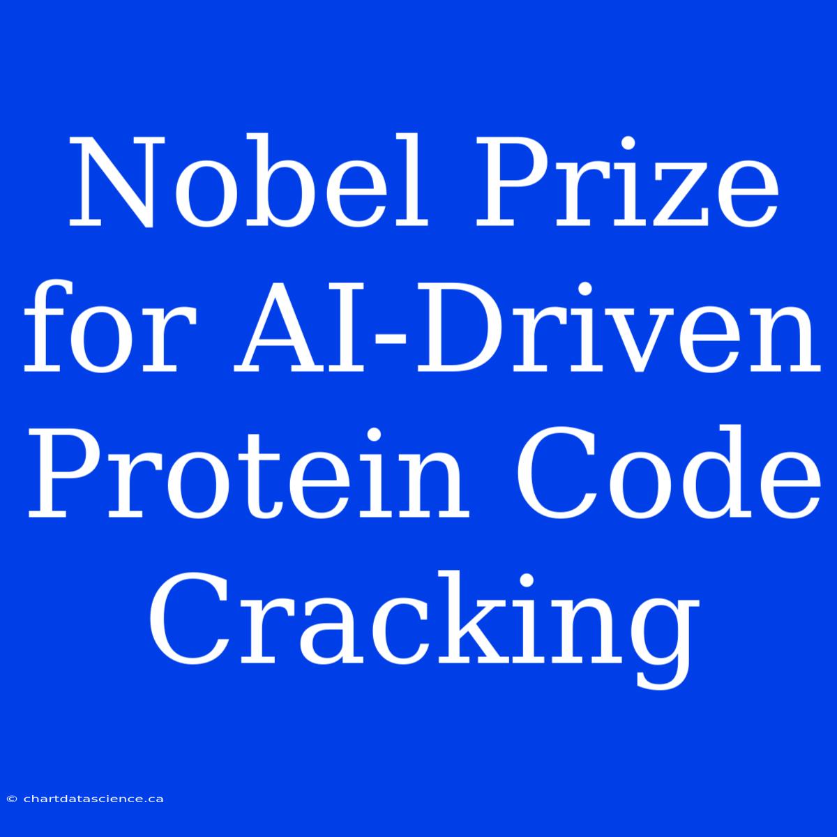 Nobel Prize For AI-Driven Protein Code Cracking