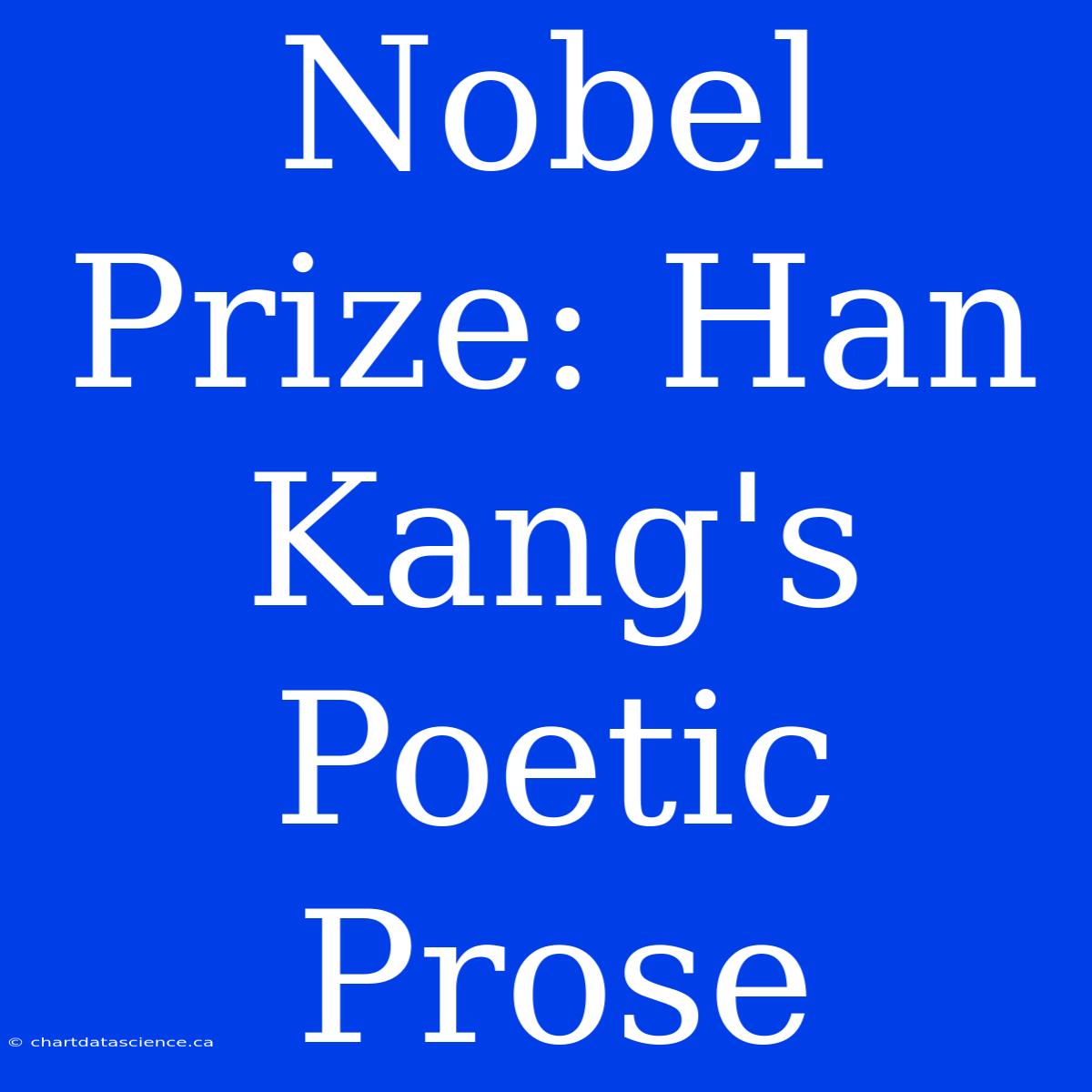 Nobel Prize: Han Kang's Poetic Prose