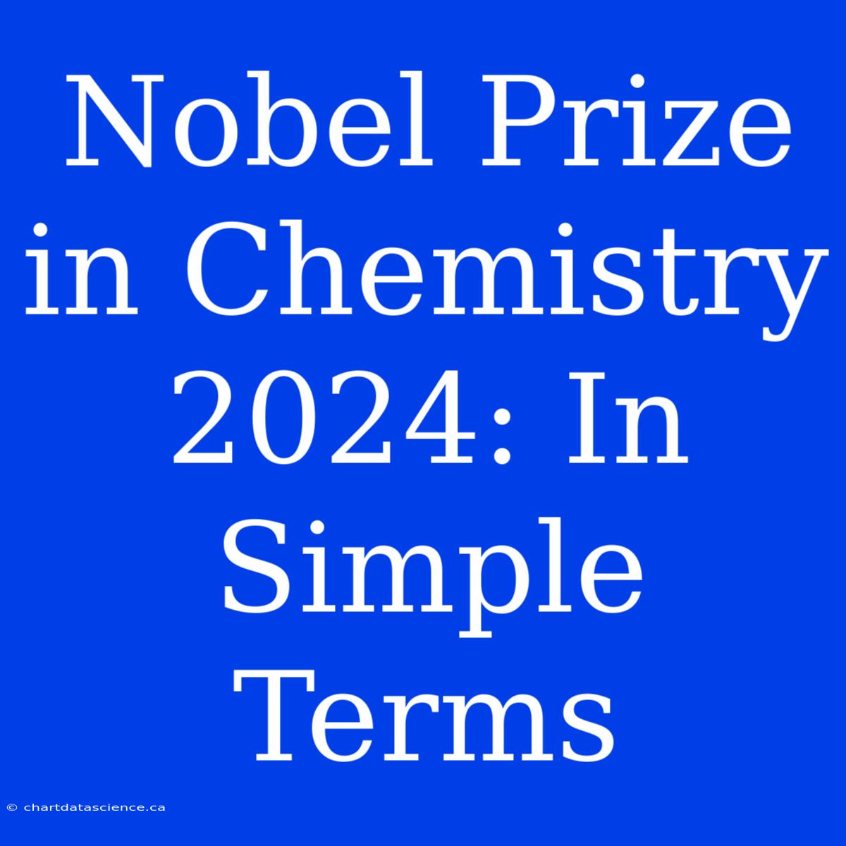 Nobel Prize In Chemistry 2024: In Simple Terms