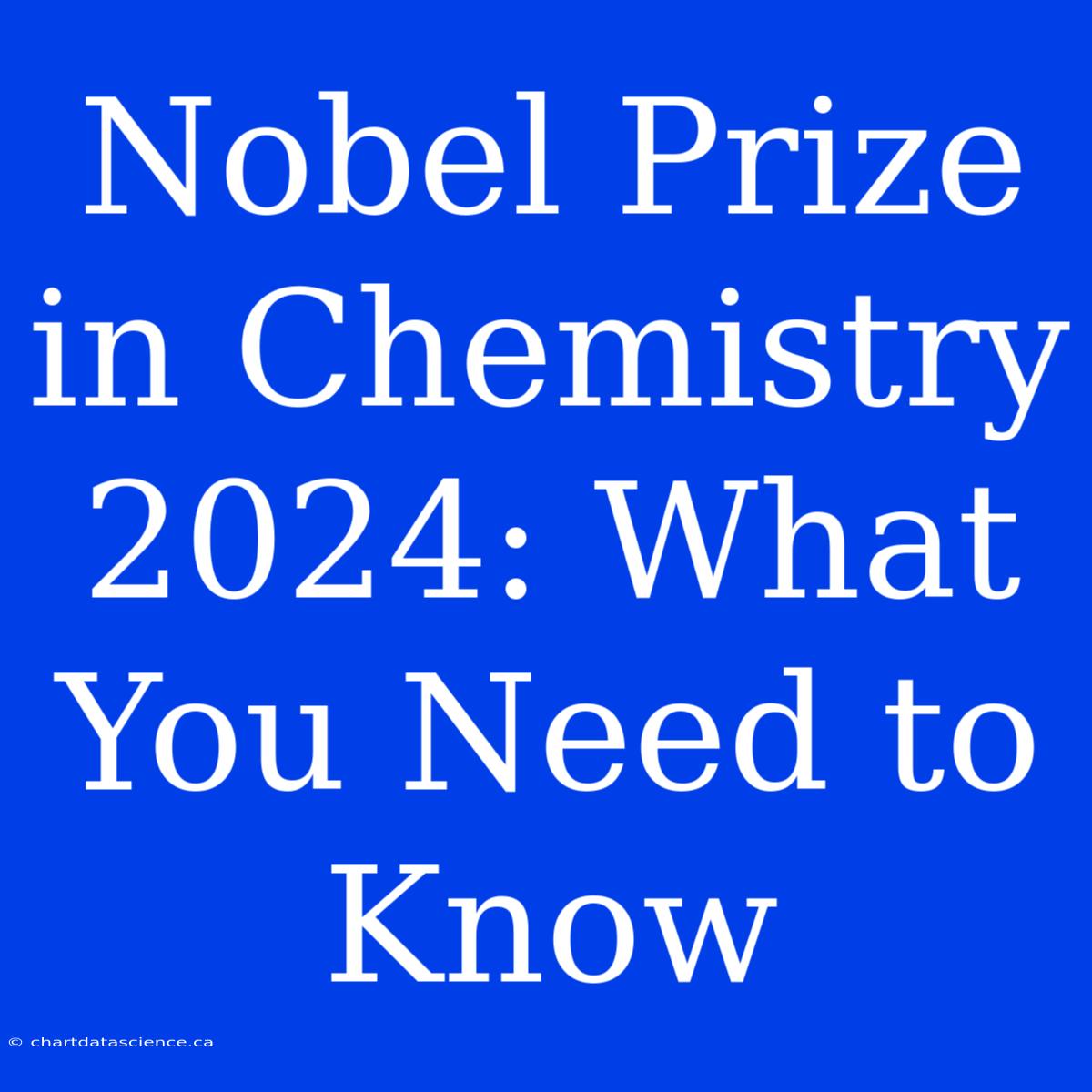 Nobel Prize In Chemistry 2024: What You Need To Know