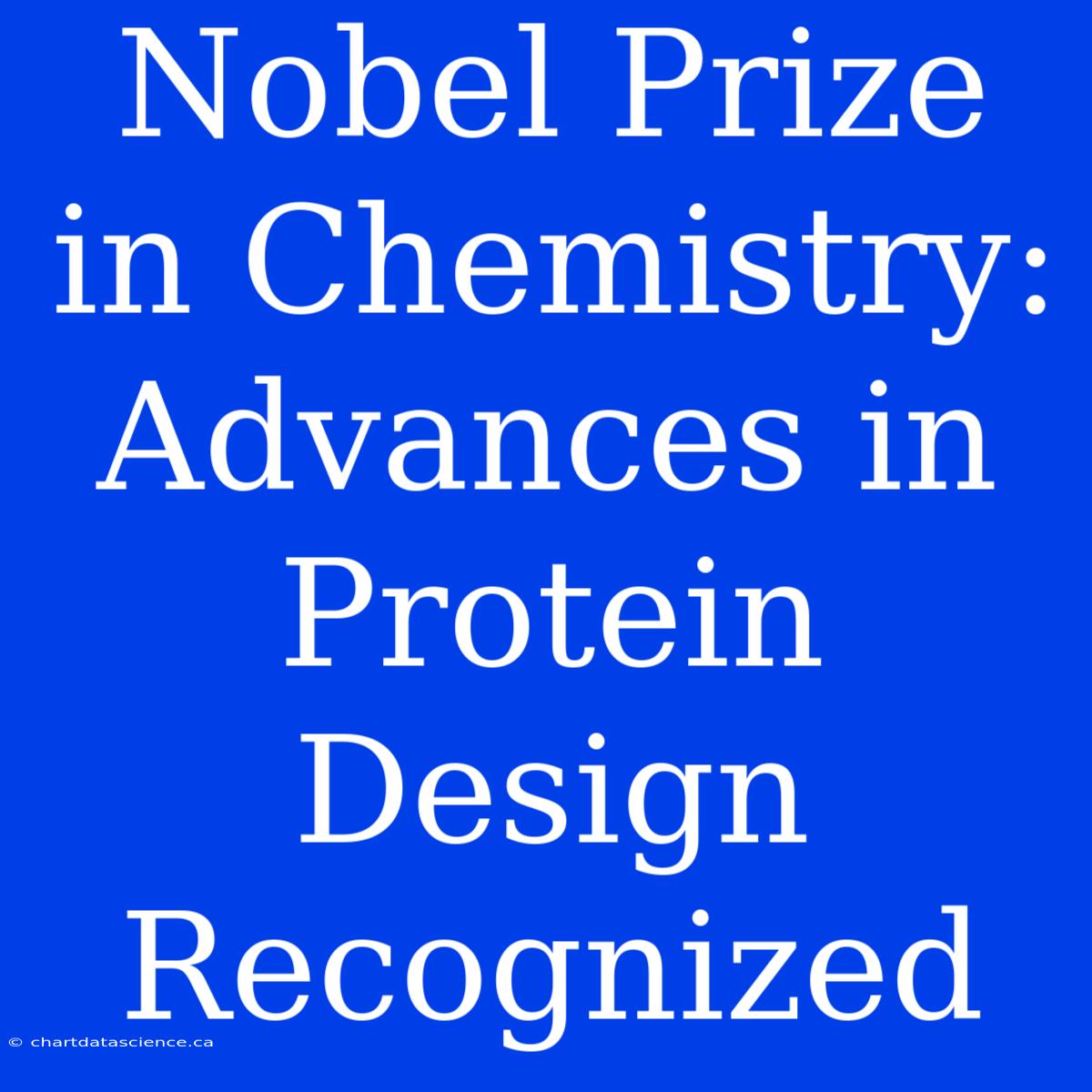 Nobel Prize In Chemistry: Advances In Protein Design Recognized